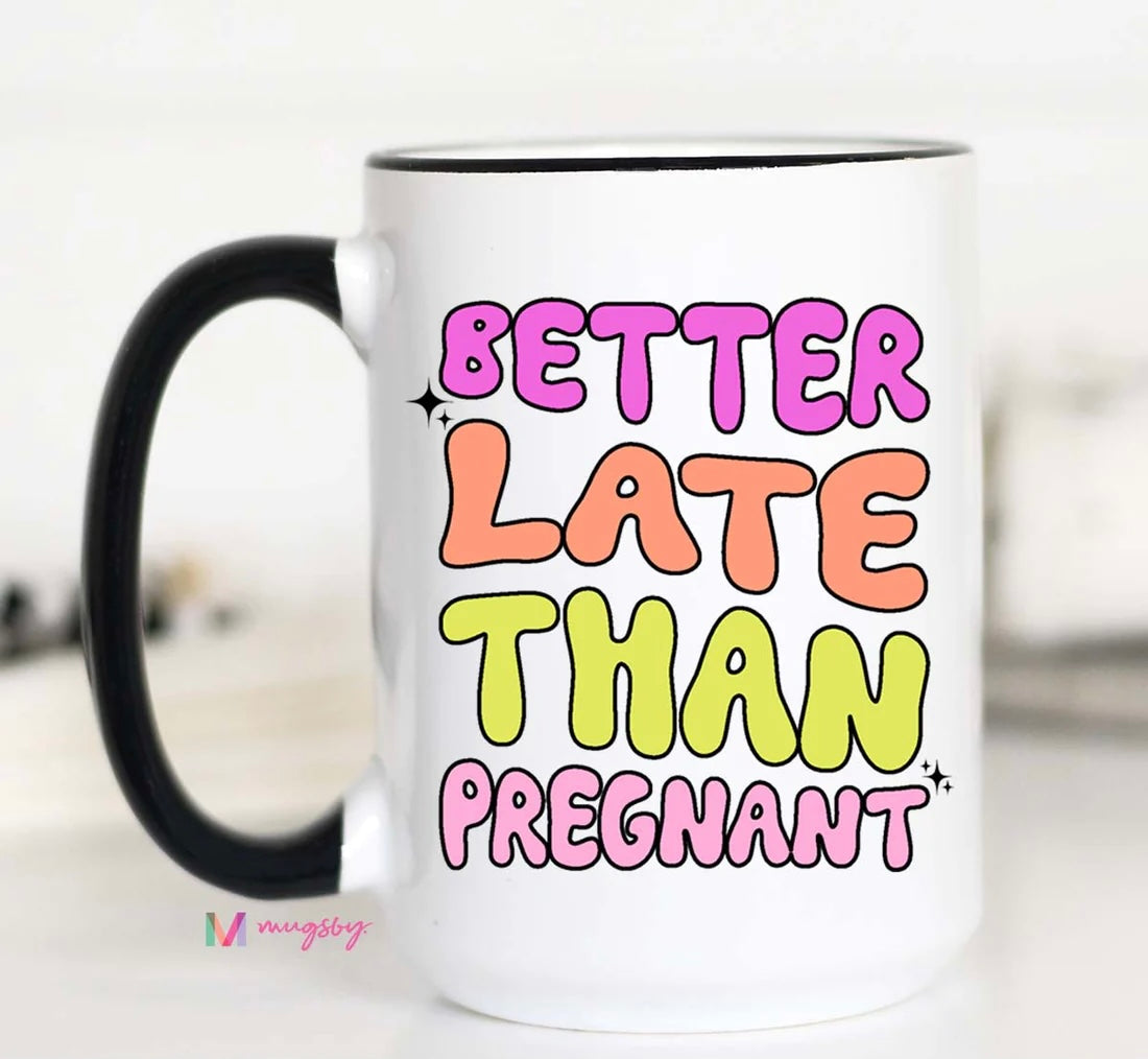 Better Late Than Pregnant Coffee Mug